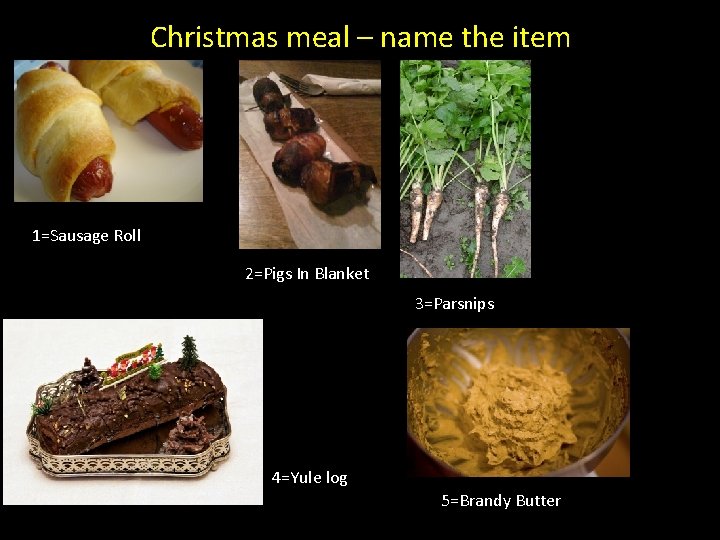 Christmas meal – name the item 1=Sausage Roll 2=Pigs In Blanket 3=Parsnips 4=Yule log