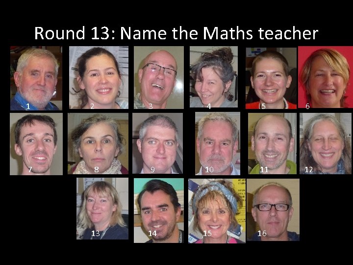 Round 13: Name the Maths teacher 1 7 2 3 4 5 6 8