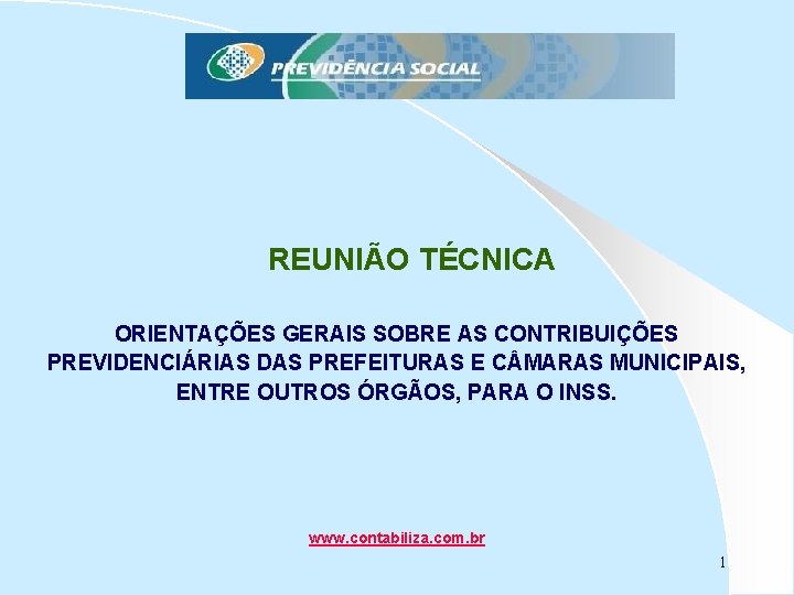 REUNIÃO TÉCNICA ORIENTAÇÕES GERAIS SOBRE AS CONTRIBUIÇÕES PREVIDENCIÁRIAS DAS PREFEITURAS E C MARAS MUNICIPAIS,