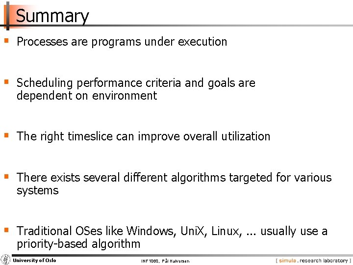 Summary § Processes are programs under execution § Scheduling performance criteria and goals are