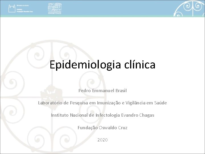 Epidemiologia clínica Pedro Emmanuel Brasil Laboratório de Pesquisa em Imunização e Vigilância em Saúde