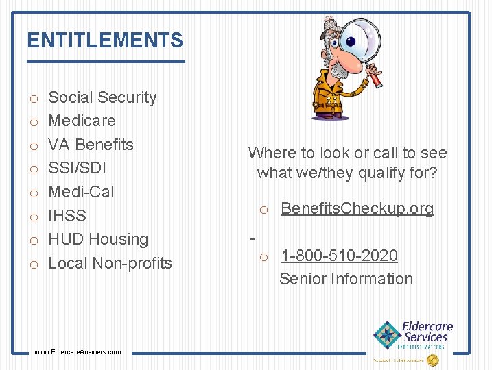 ENTITLEMENTS o o o o Social Security Medicare VA Benefits SSI/SDI Medi-Cal IHSS HUD