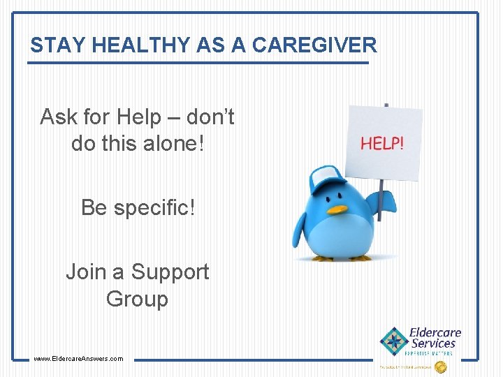 STAY HEALTHY AS A CAREGIVER Ask for Help – don’t do this alone! Be