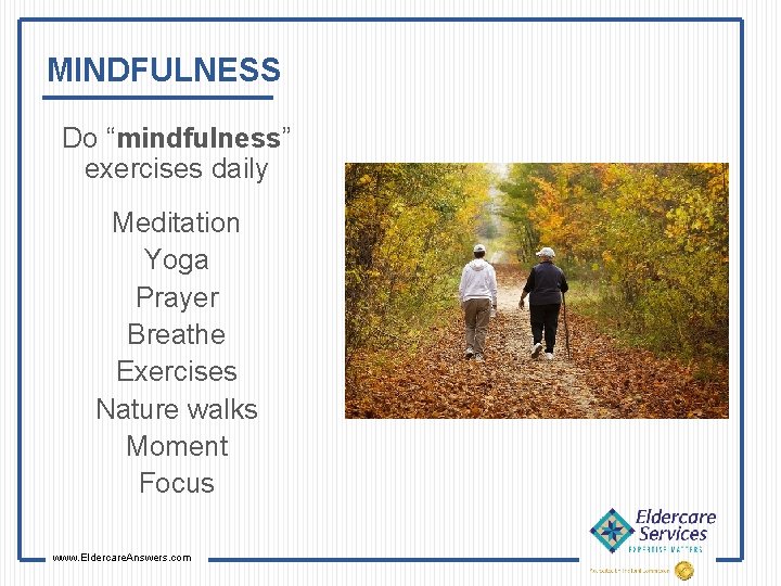 MINDFULNESS Do “mindfulness” exercises daily Meditation Yoga Prayer Breathe Exercises Nature walks Moment Focus