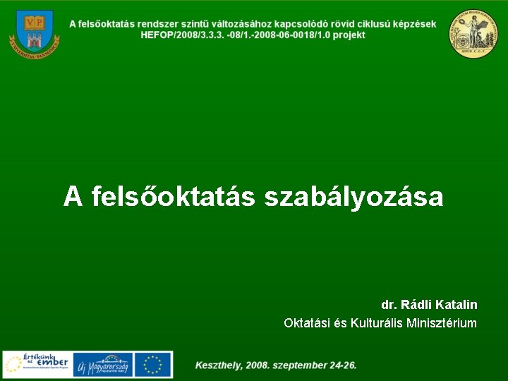 A felsőoktatás szabályozása dr. Rádli Katalin Oktatási és Kulturális Minisztérium 