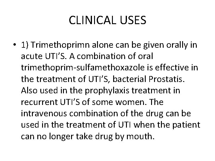 CLINICAL USES • 1) Trimethoprimn alone can be given orally in acute UTI’S. A