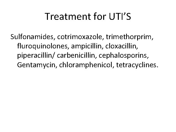 Treatment for UTI’S Sulfonamides, cotrimoxazole, trimethorprim, fluroquinolones, ampicillin, cloxacillin, piperacillin/ carbenicillin, cephalosporins, Gentamycin, chloramphenicol,