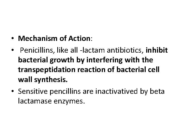  • Mechanism of Action: • Penicillins, like all -lactam antibiotics, inhibit bacterial growth