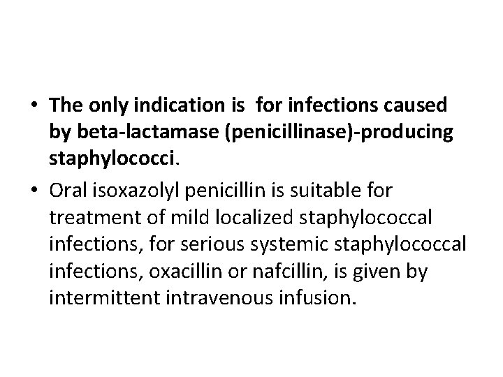  • The only indication is for infections caused by beta-lactamase (penicillinase)-producing staphylococci. •