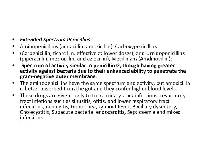  • Extended Spectrum Penicillins: • Aminopenicillins (ampicillin, amoxicillin), Carboxypenicillins • (Carbenicillin, ticarcillin, effective