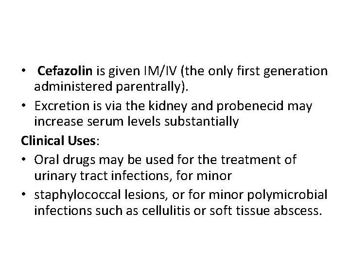  • Cefazolin is given IM/IV (the only first generation administered parentrally). • Excretion