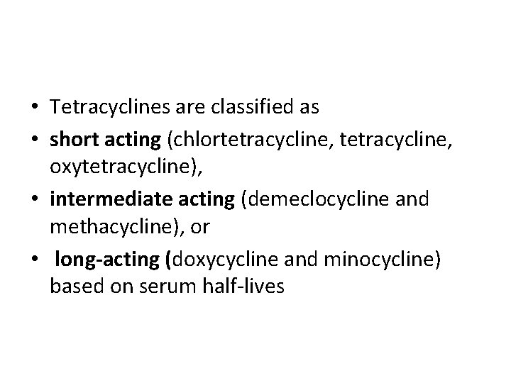  • Tetracyclines are classified as • short acting (chlortetracycline, oxytetracycline), • intermediate acting