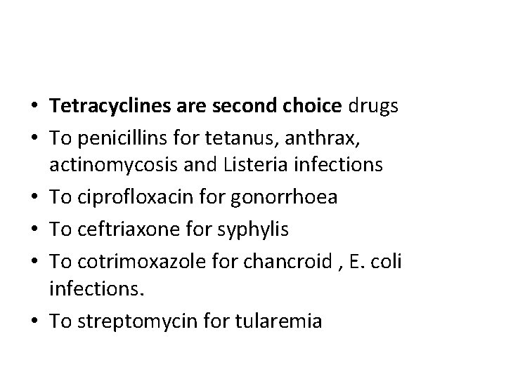  • Tetracyclines are second choice drugs • To penicillins for tetanus, anthrax, actinomycosis