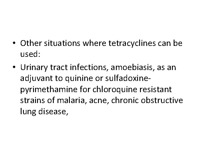  • Other situations where tetracyclines can be used: • Urinary tract infections, amoebiasis,