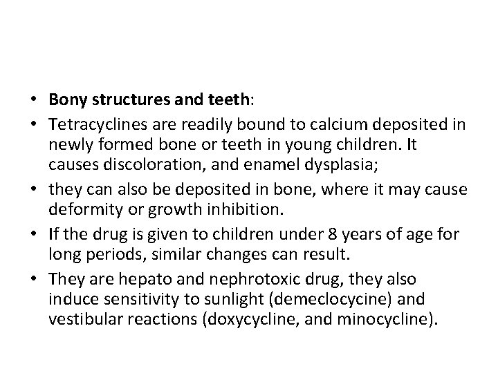  • Bony structures and teeth: • Tetracyclines are readily bound to calcium deposited