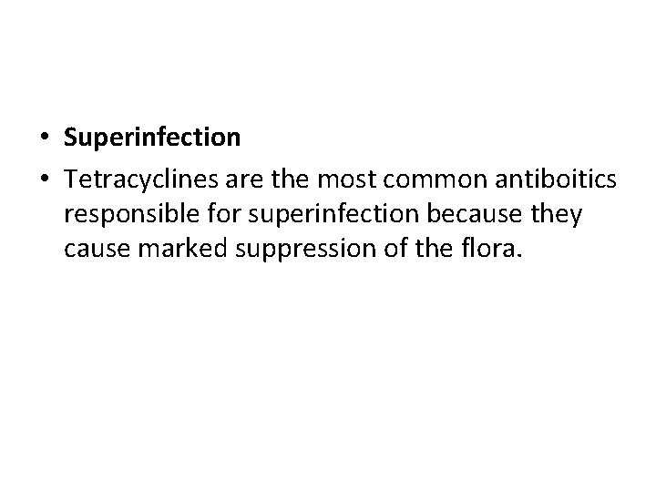  • Superinfection • Tetracyclines are the most common antiboitics responsible for superinfection because