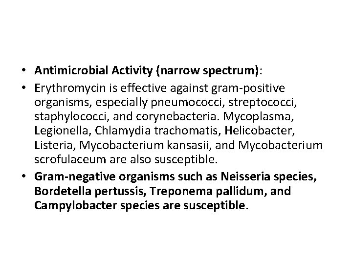 • Antimicrobial Activity (narrow spectrum): • Erythromycin is effective against gram-positive organisms, especially