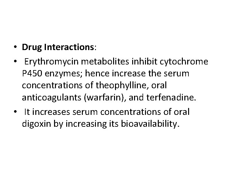  • Drug Interactions: • Erythromycin metabolites inhibit cytochrome P 450 enzymes; hence increase