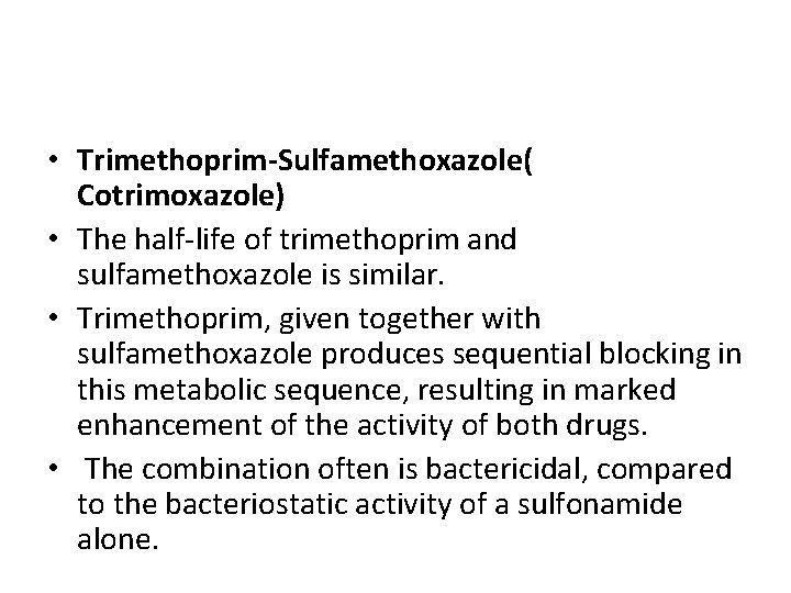  • Trimethoprim-Sulfamethoxazole( Cotrimoxazole) • The half-life of trimethoprim and sulfamethoxazole is similar. •