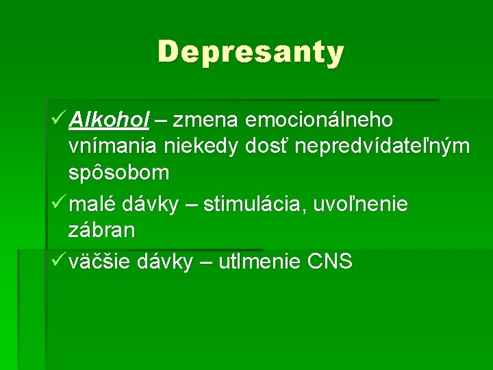 Depresanty ü Alkohol – zmena emocionálneho vnímania niekedy dosť nepredvídateľným spôsobom ü malé dávky
