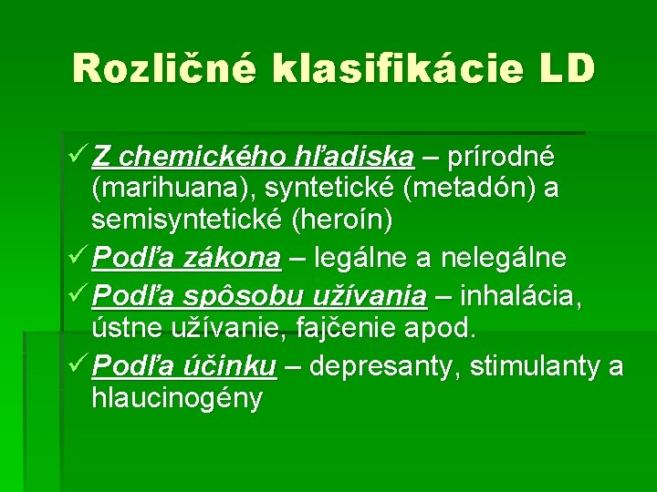 Rozličné klasifikácie LD ü Z chemického hľadiska – prírodné (marihuana), syntetické (metadón) a semisyntetické