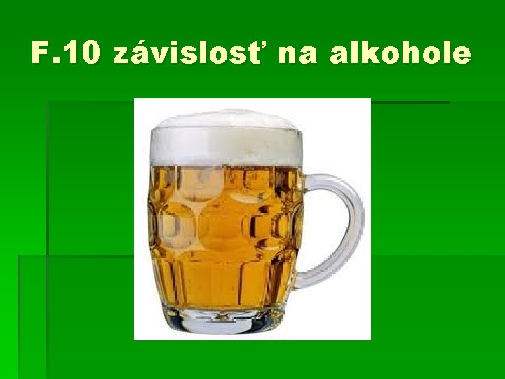 F. 10 závislosť na alkohole 