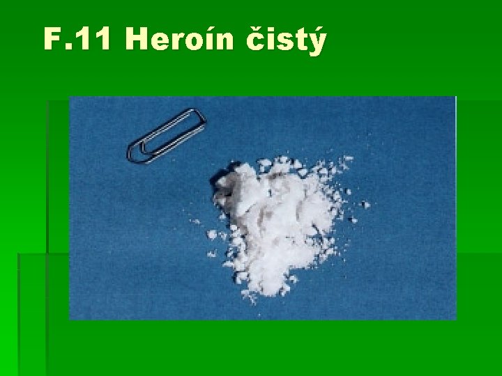 F. 11 Heroín čistý 