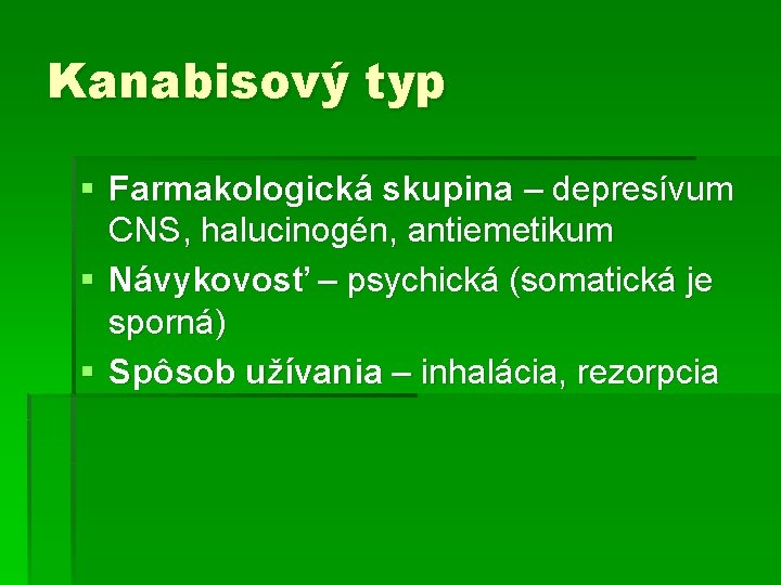 Kanabisový typ § Farmakologická skupina – depresívum CNS, halucinogén, antiemetikum § Návykovosť – psychická
