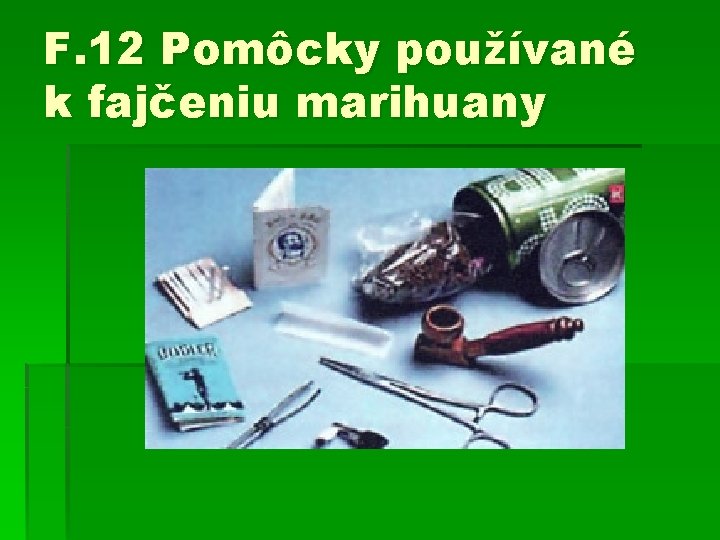 F. 12 Pomôcky používané k fajčeniu marihuany 