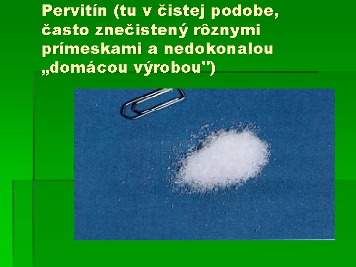 Pervitín (tu v čistej podobe, často znečistený rôznymi prímeskami a nedokonalou „domácou výrobou") 