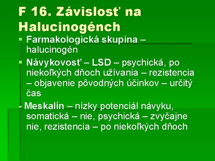 F 16. Závislosť na Halucinogénch § Farmakologická skupina – halucinogén § Návykovosť – LSD
