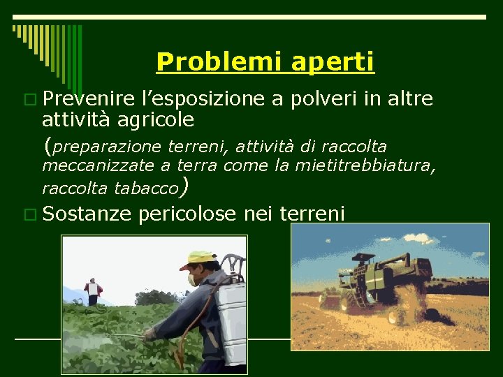 Problemi aperti o Prevenire l’esposizione a polveri in altre attività agricole (preparazione terreni, attività