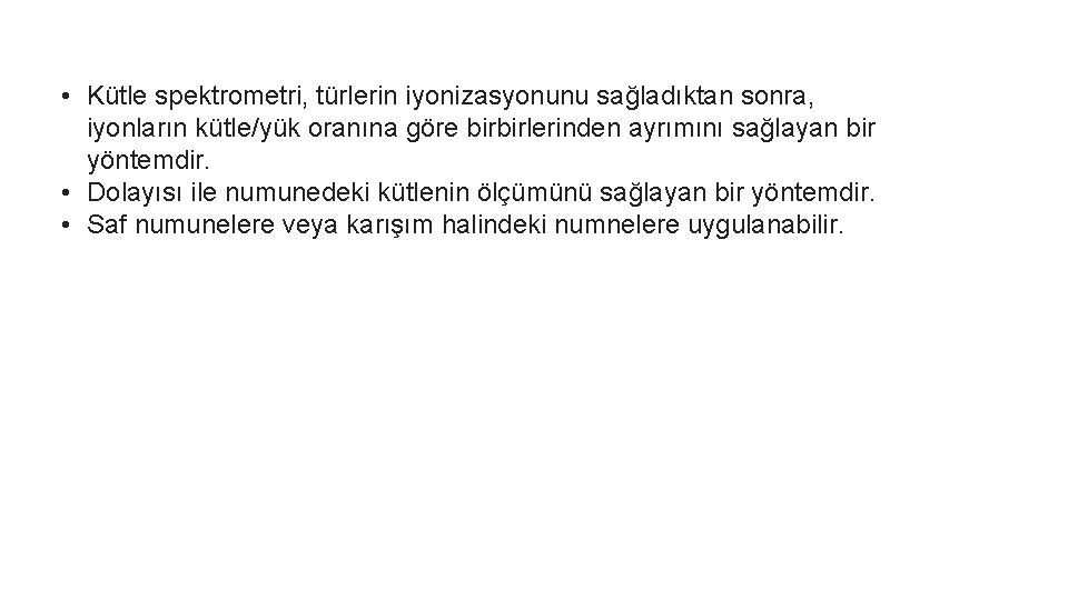  • Kütle spektrometri, türlerin iyonizasyonunu sağladıktan sonra, iyonların kütle/yük oranına göre birbirlerinden ayrımını