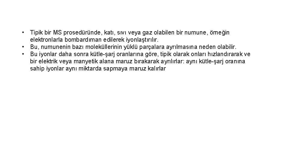  • Tipik bir MS prosedüründe, katı, sıvı veya gaz olabilen bir numune, örneğin