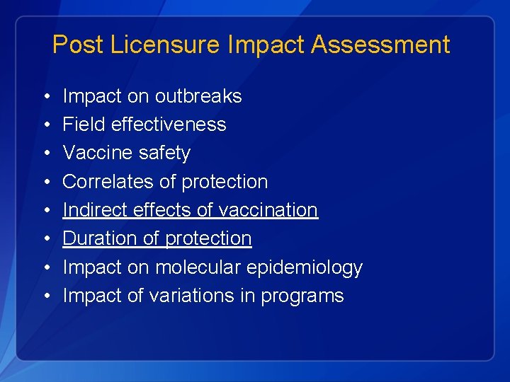 Post Licensure Impact Assessment • • Impact on outbreaks Field effectiveness Vaccine safety Correlates