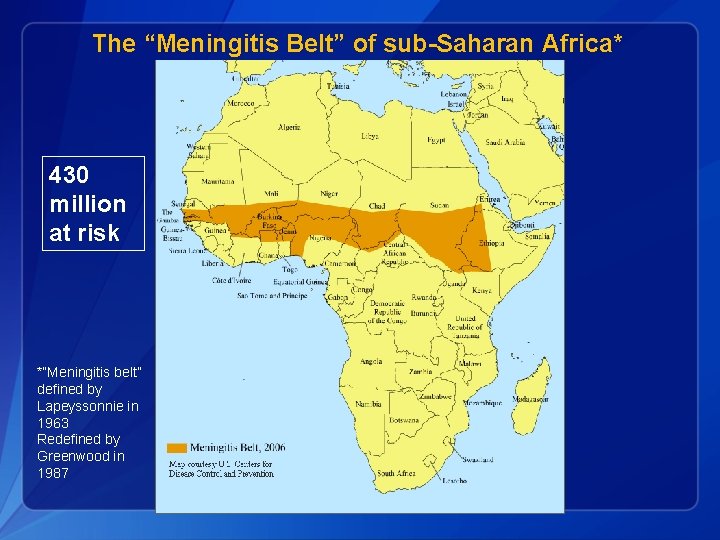 The “Meningitis Belt” of sub-Saharan Africa* 430 million at risk *“Meningitis belt” defined by