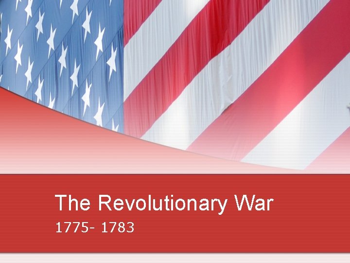 The Revolutionary War 1775 - 1783 