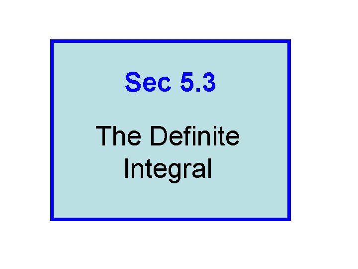 Sec 5. 3 The Definite Integral 