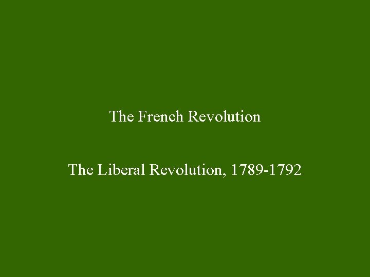 The French Revolution The Liberal Revolution, 1789 -1792 
