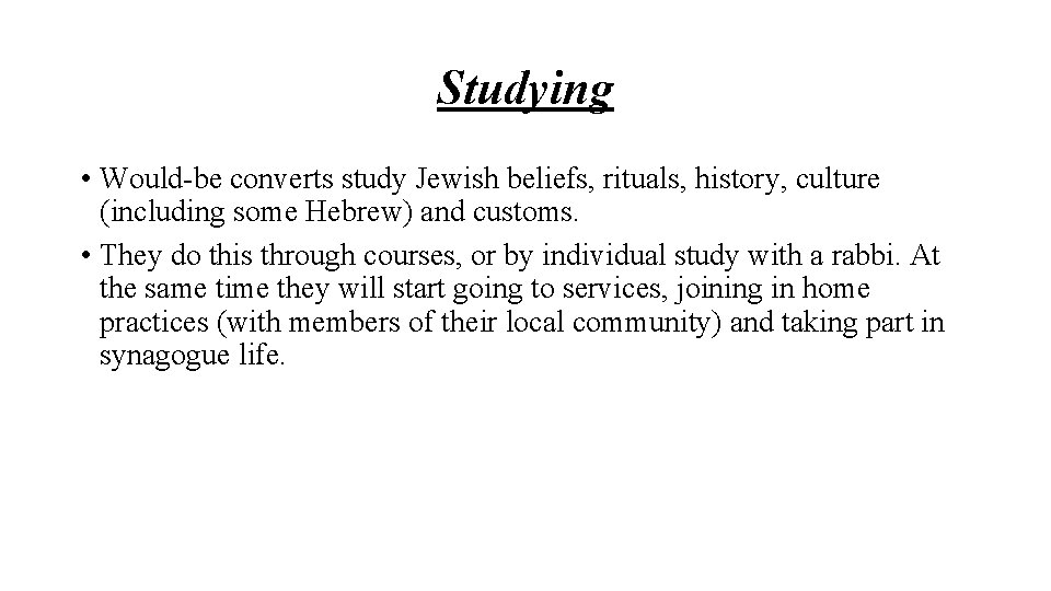 Studying • Would-be converts study Jewish beliefs, rituals, history, culture (including some Hebrew) and