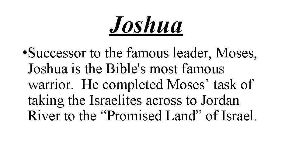 Joshua • Successor to the famous leader, Moses, Joshua is the Bible's most famous
