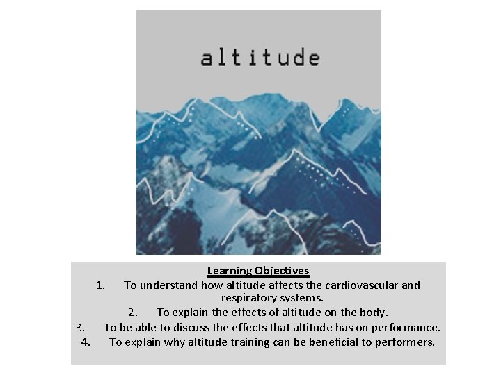 Learning Objectives 1. To understand how altitude affects the cardiovascular and respiratory systems. 2.