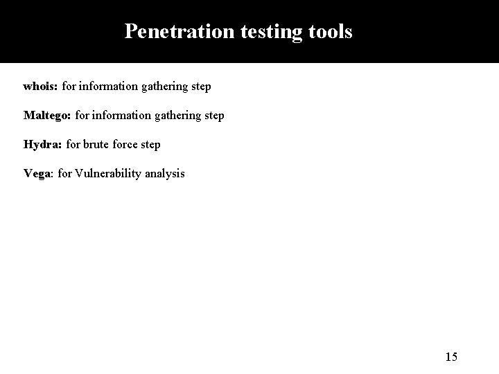 Penetration testing tools whois: for information gathering step Maltego: for information gathering step Hydra: