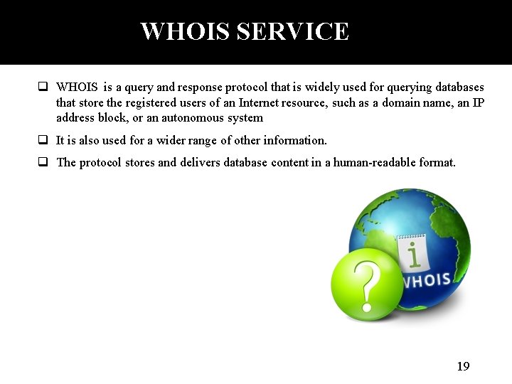 WHOIS SERVICE q WHOIS is a query and response protocol that is widely used
