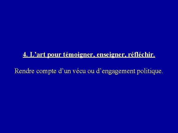 4. L’art pour témoigner, enseigner, réfléchir. Rendre compte d’un vécu ou d’engagement politique. 