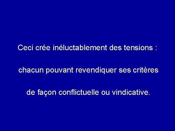 Ceci crée inéluctablement des tensions : chacun pouvant revendiquer ses critères de façon conflictuelle