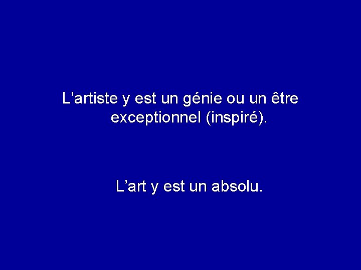 L’artiste y est un génie ou un être exceptionnel (inspiré). L’art y est un