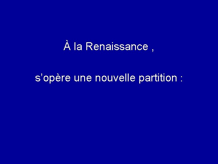 À la Renaissance , s’opère une nouvelle partition : 