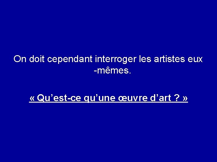 On doit cependant interroger les artistes eux -mêmes. « Qu’est-ce qu’une œuvre d’art ?