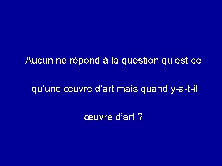 Aucun ne répond à la question qu’est-ce qu’une œuvre d’art mais quand y-a-t-il œuvre